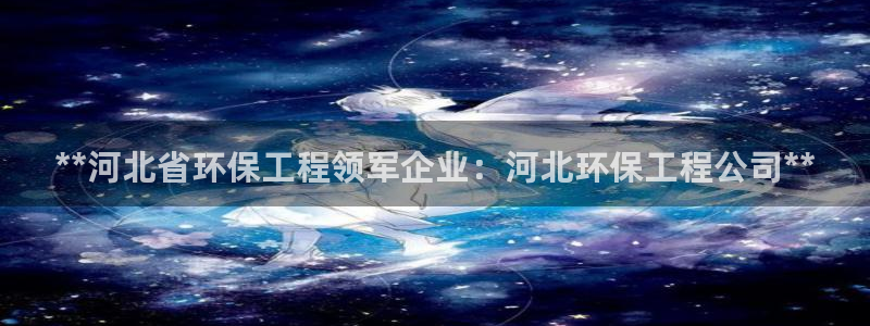彩名堂客户：**河北省环保工程领军企