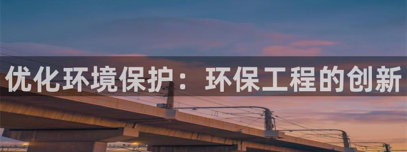 彩名堂双彩网：优化环境保护：环保工程