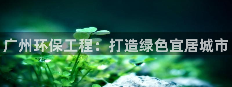 彩名堂和01计划哪个好：广州环保工程