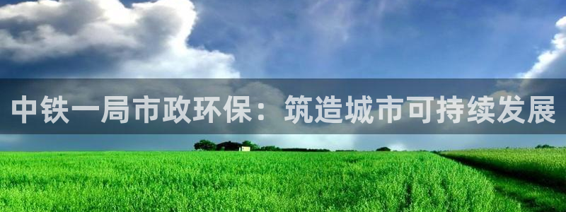 彩名堂移动客户端是什么：中铁一局市政