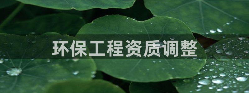 彩名堂移动客户端是什么：环保工程资质