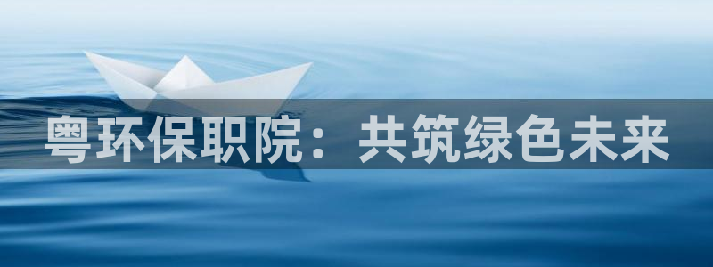 彩名堂免费计划软件下载：粤环保职院：