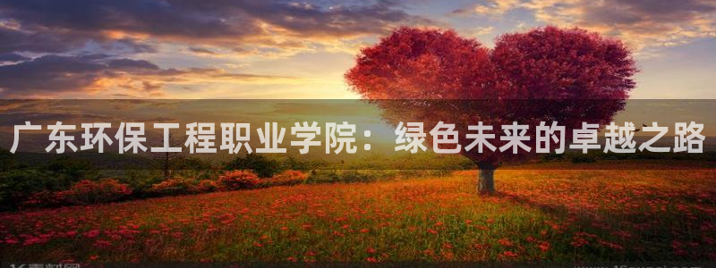 彩名堂官网2：广东环保工程职业学院：