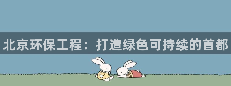 彩名堂客户端是永久免费吗是真的吗：北京环保工程：打造绿色可持续的首都
