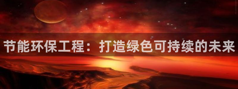 彩名堂官网计划怎么下载：节能环保工程