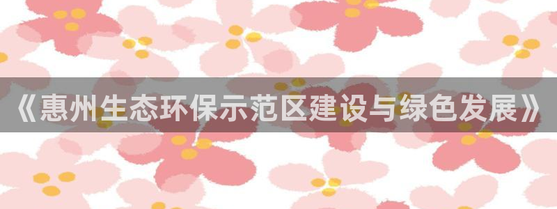 彩名堂.netnet：《惠州生态环保示范区建设与绿色发展》