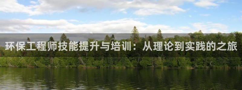 彩名堂预测计划：环保工程师技能提升与培训：从理论到实践的之旅