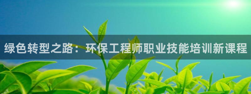 彩名堂免费计划使用方法是什么：绿色转型之路：环保工程师职业技