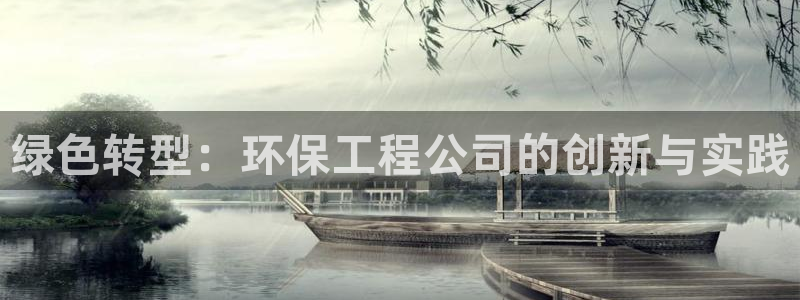 彩名堂计划最新版手机版：绿色转型：环保工程公司的创新与实践