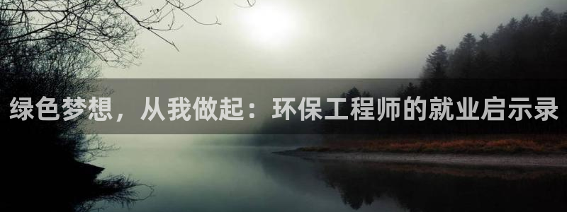 彩名堂最新免费计划官网：绿色梦想，从我做起：环保工程师的就业