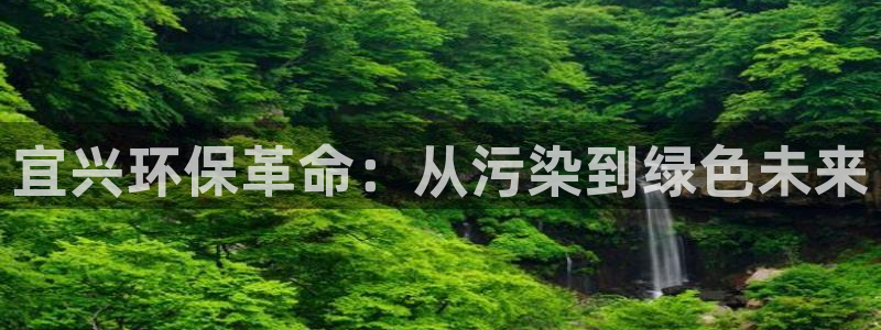 彩名堂最新预测3d：宜兴环保革命：从污染到绿色未来