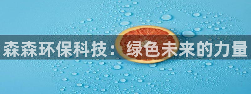 彩名堂app官网：森森环保科技：绿色