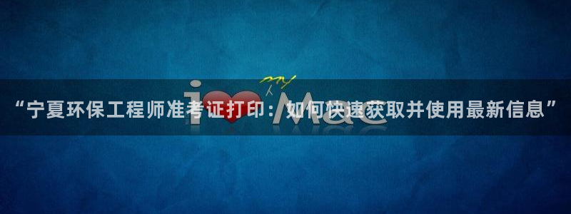 彩名堂怎么不能用了：“宁夏环保工程师准考证打印：如何快速获取