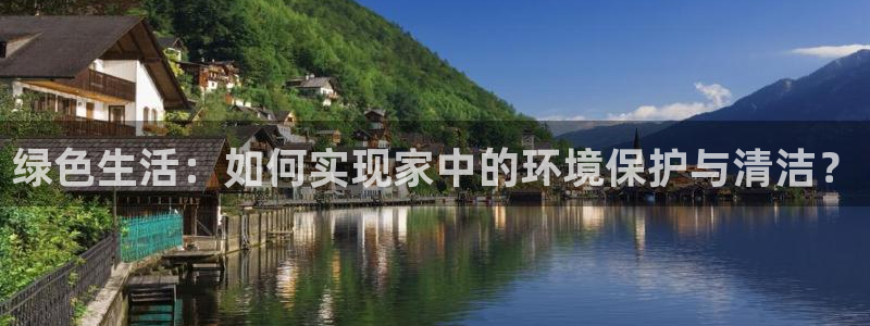 彩名堂免费计划客户端官网：绿色生活：如何实现家中的环境保护与